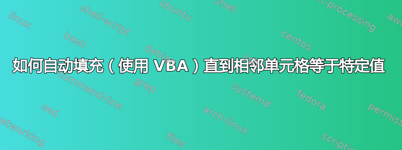 如何自动填充（使用 VBA）直到相邻单元格等于特定值