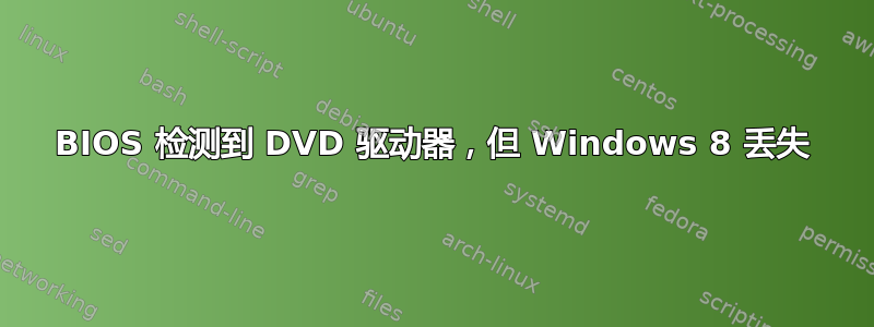 BIOS 检测到 DVD 驱动器，但 Windows 8 丢失