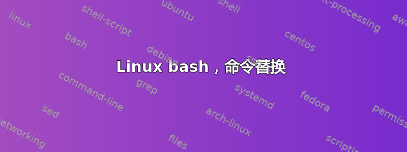 Linux bash，命令替换