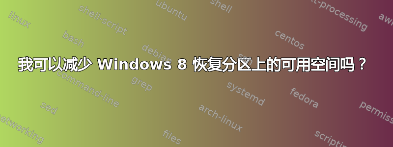 我可以减少 Windows 8 恢复分区上的可用空间吗？