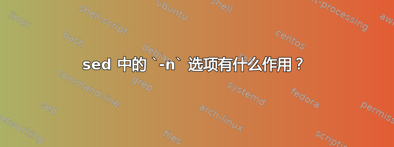 sed 中的 `-n` 选项有什么作用？