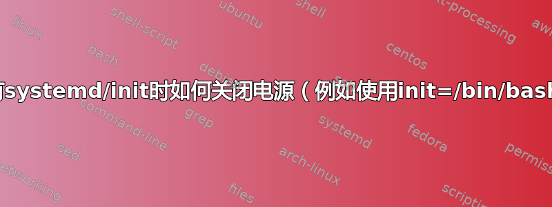 当没有systemd/init时如何关闭电源（例如使用init=/bin/bash）？