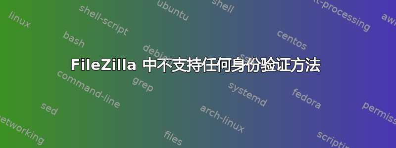 FileZilla 中不支持任何身份验证方法