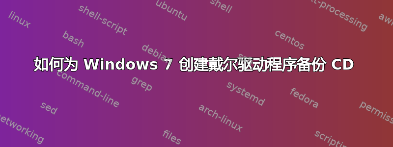 如何为 Windows 7 创建戴尔驱动程序备份 CD