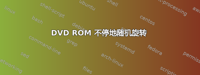 DVD ROM 不停地随机旋转