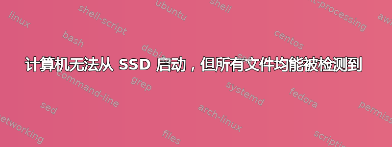 计算机无法从 SSD 启动，但所有文件均能被检测到