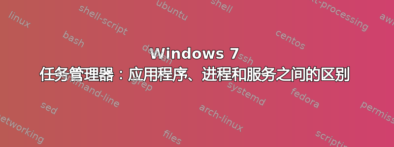 Windows 7 任务管理器：应用程序、进程和服务之间的区别