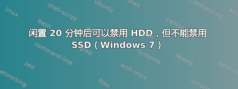 闲置 20 分钟后可以禁用 HDD，但不能禁用 SSD（Windows 7）