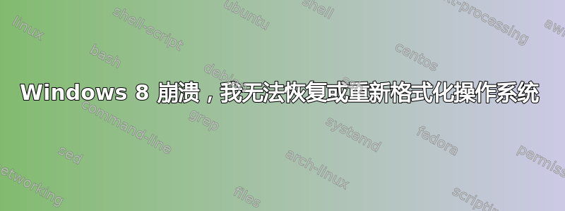 Windows 8 崩溃，我无法恢复或重新格式化操作系统