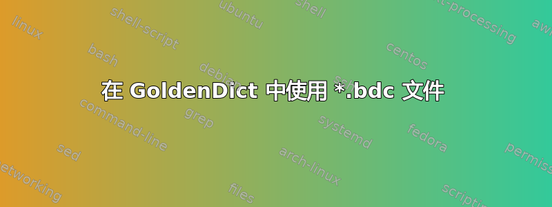 在 GoldenDict 中使用 *.bdc 文件