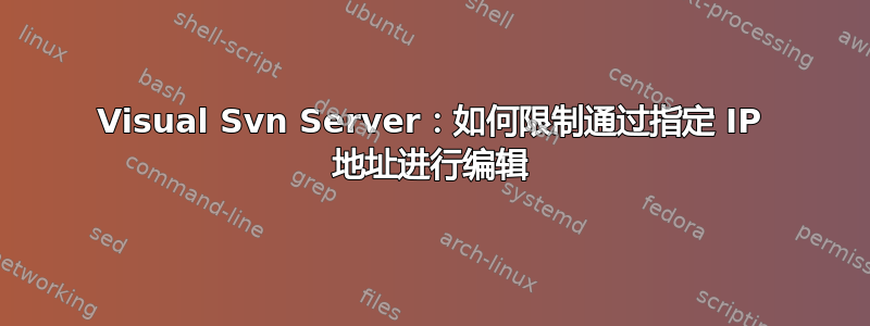 Visual Svn Server：如何限制通过指定 IP 地址进行编辑