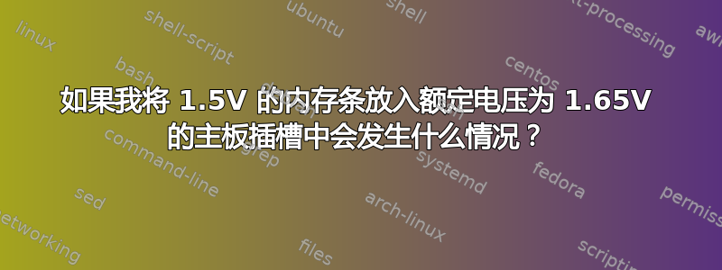 如果我将 1.5V 的内存条放入额定电压为 1.65V 的主板插槽中会发生什么情况？