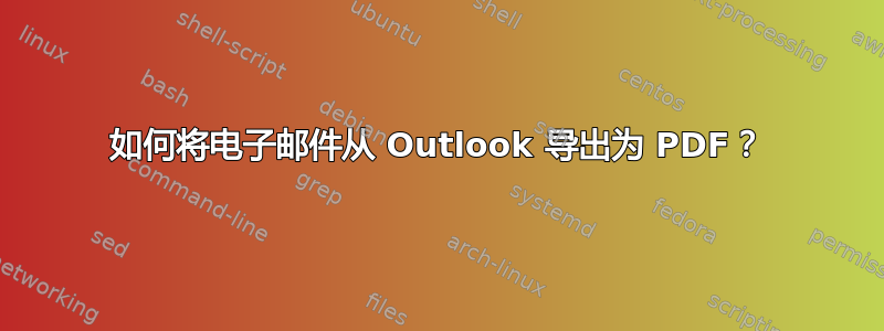 如何将电子邮件从 Outlook 导出为 PDF？