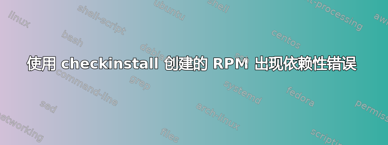 使用 checkinstall 创建的 RPM 出现依赖性错误