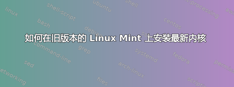 如何在旧版本的 Linux Mint 上安装最新内核