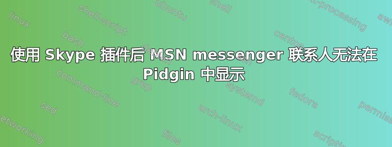 使用 Skype 插件后 MSN messenger 联系人无法在 Pidgin 中显示