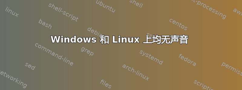 Windows 和 Linux 上均无声音