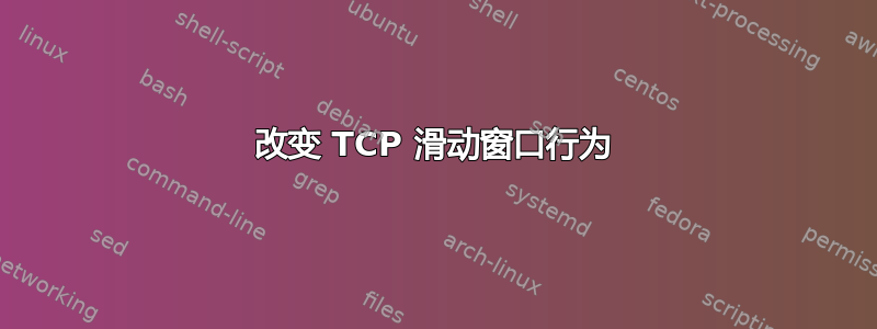 改变 TCP 滑动窗口行为