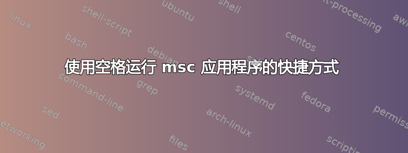 使用空格运行 msc 应用程序的快捷方式