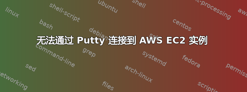 无法通过 Putty 连接到 AWS EC2 实例