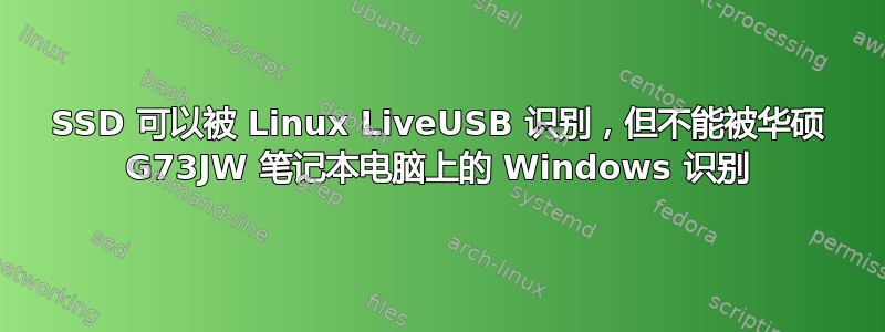 SSD 可以被 Linux LiveUSB 识别，但不能被华硕 G73JW 笔记本电脑上的 Windows 识别