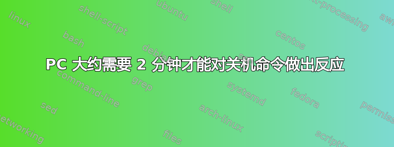 PC 大约需要 2 分钟才能对关机命令做出反应