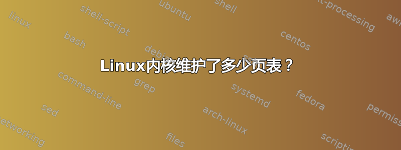 Linux内核维护了多少页表？