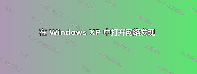 在 Windows XP 中打开网络发现