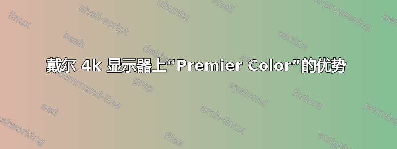 戴尔 4k 显示器上“Premier Color”的优势