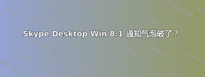 Skype Desktop Win 8.1 通知气泡破了？