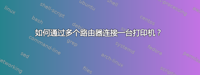 如何通过多个路由器连接一台打印机？