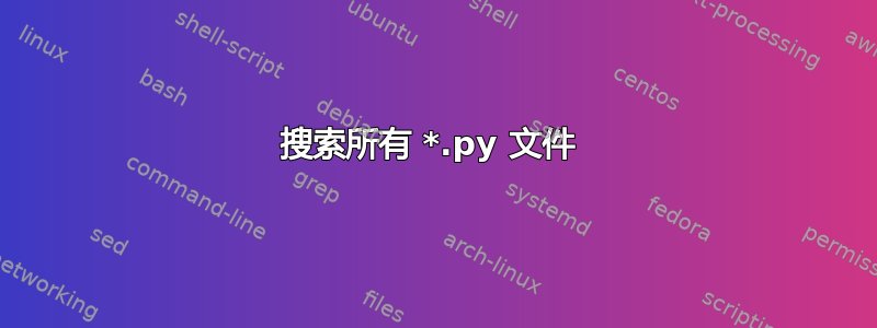 搜索所有 *.py 文件 