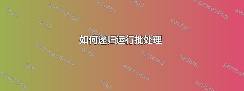 如何递归运行批处理