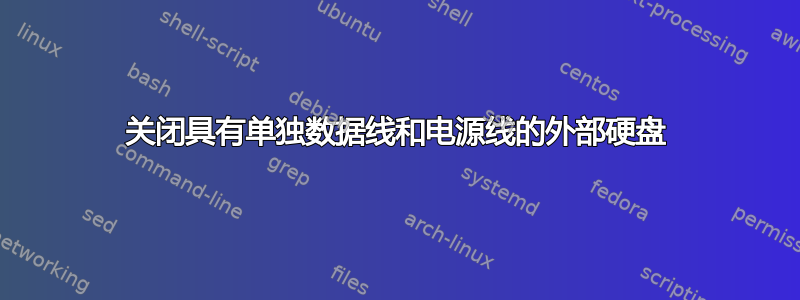 关闭具有单独数据线和电源线的外部硬盘