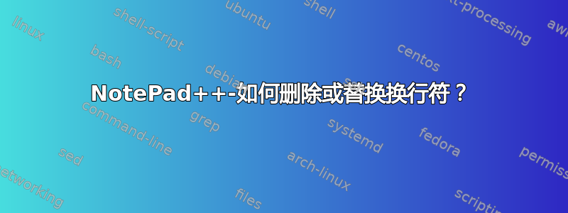 NotePad++-如何删除或替换换行符？