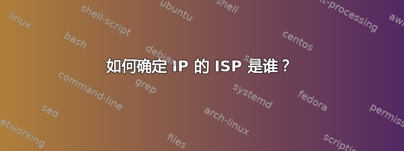 如何确定 IP 的 ISP 是谁？