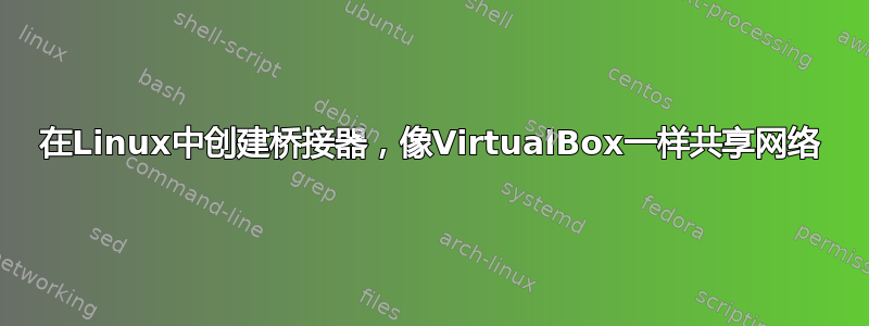 在Linux中创建桥接器，像VirtualBox一样共享网络