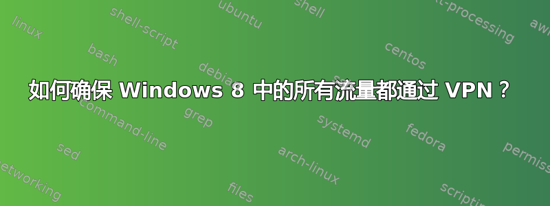 如何确保 Windows 8 中的所有流量都通过 VPN？