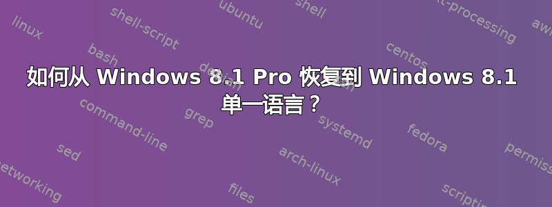 如何从 Windows 8.1 Pro 恢复到 Windows 8.1 单一语言？