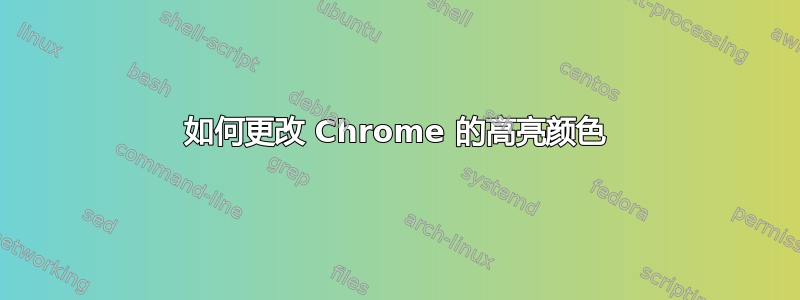 如何更改 Chrome 的高亮颜色