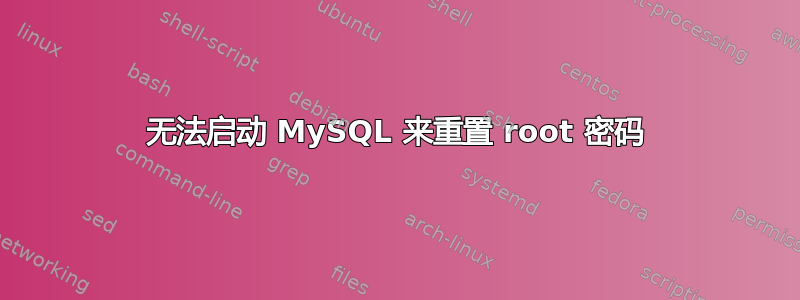 无法启动 MySQL 来重置 root 密码