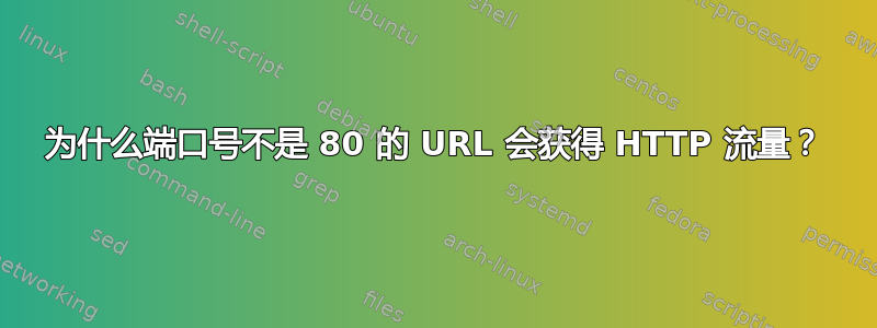 为什么端口号不是 80 的 URL 会获得 HTTP 流量？