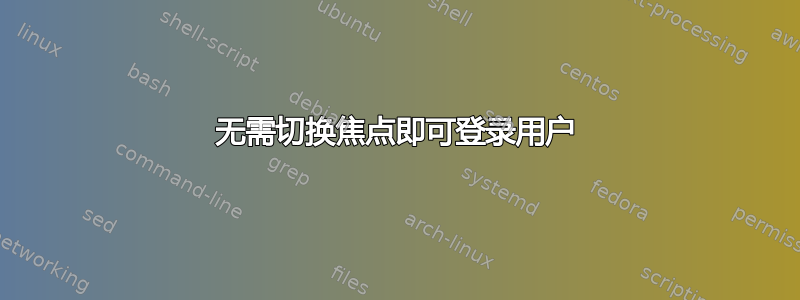 无需切换焦点即可登录用户