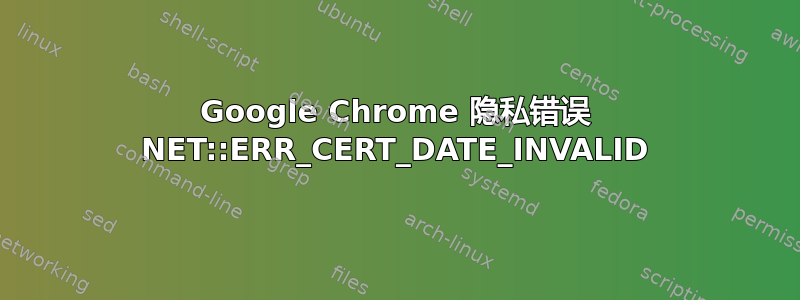 Google Chrome 隐私错误 NET::ERR_CERT_DATE_INVALID