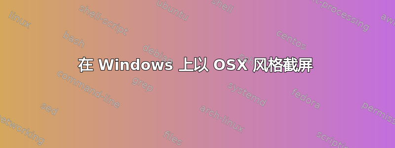 在 Windows 上以 OSX 风格截屏