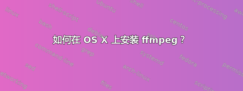 如何在 OS X 上安装 ffmpeg？