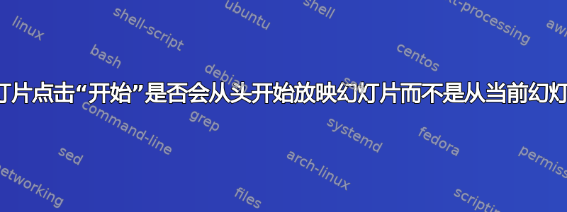 从当前幻灯片点击“开始”是否会从头开始放映幻灯片而不是从当前幻灯片放映？