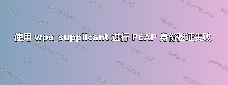 使用 wpa_supplicant 进行 PEAP 身份验证失败