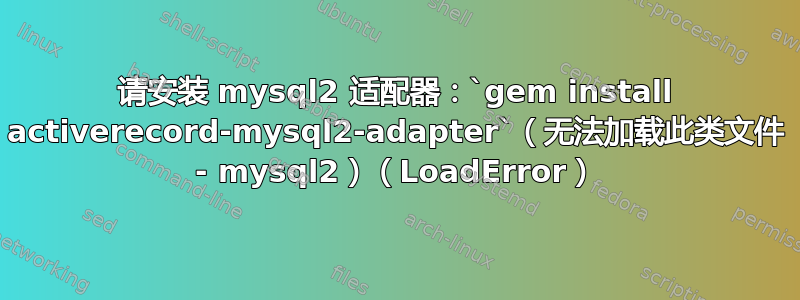 请安装 mysql2 适配器：`gem install activerecord-mysql2-adapter`（无法加载此类文件 - mysql2）（LoadError）