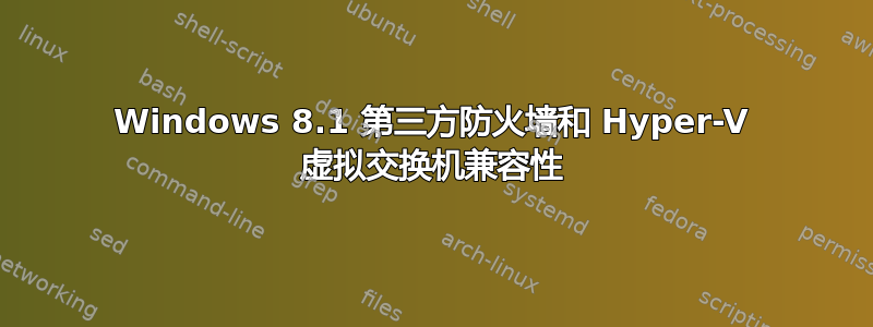 Windows 8.1 第三方防火墙和 Hyper-V 虚拟交换机兼容性